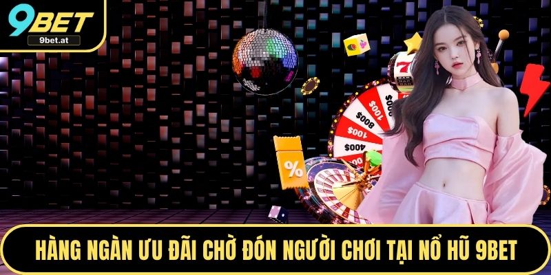 Hàng ngàn ưu đãi chờ đón người chơi tại Nổ hũ 9BET