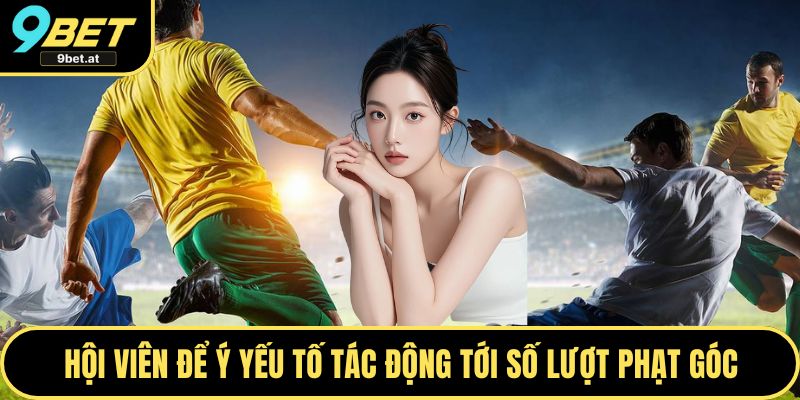 Hội viên cần để ý tới các yếu tố tác động tới số lượt phạt góc