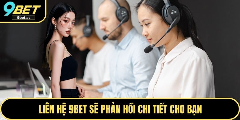 Liên hệ 9BET sẽ phản hồi chi tiết cho bạn