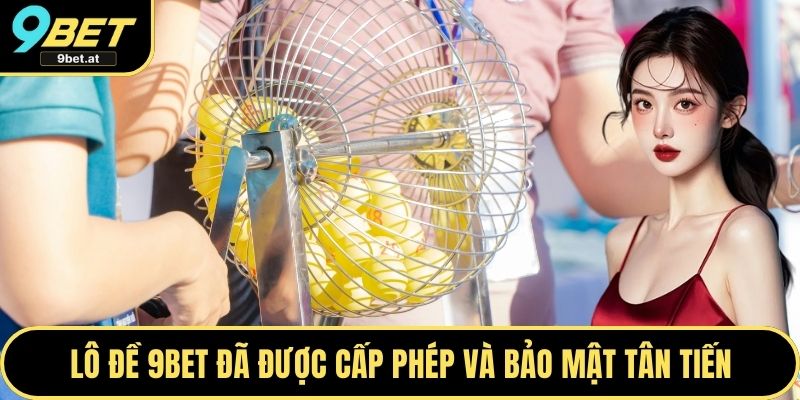 Lô đề 9BET đã được cấp phép và bảo mật tân tiến