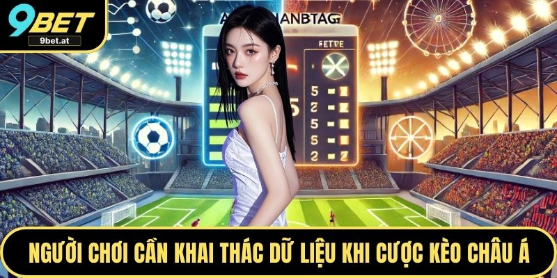 Người chơi cần khai thác dữ liệu khi cược kèo châu Á