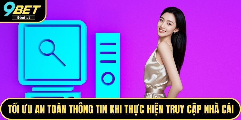 Tối ưu an toàn thông tin khi thực hiện truy cập nhà cái